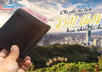 Chi Phí Du Lịch Đài Loan Bao Nhiêu Là Đủ?