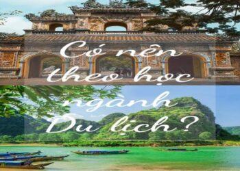 Thực trạng và xu hướng của ngành Du lịch Việt Nam. Có nên theo học học ngành Du lịch?